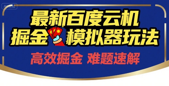 6月最新百度云机掘金模拟器玩法来袭，零成本开启挣钱之旅，单号保底月收益200+【揭秘】-南友云赚