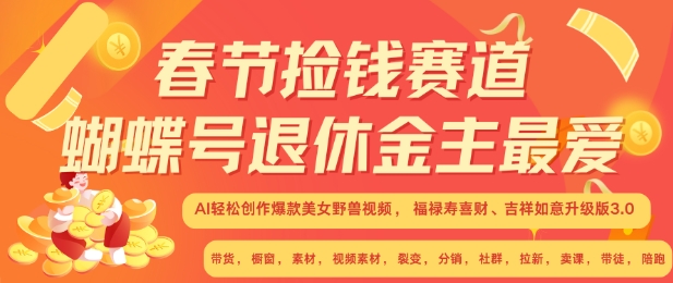 春节捡钱赛道，蝴蝶号退休金主最爱，AI轻松创作爆款美女野兽视频，福禄寿喜财吉祥如意升级版3.0-南友云赚