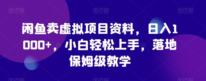 闲鱼卖虚拟项目资料，日入1000+，小白轻松上手，落地保姆级教学-南友云赚