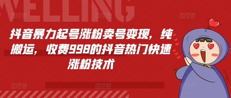 抖音暴力起号涨粉卖号变现，纯搬运，收费998的抖音热门快速涨粉技术-南友云赚