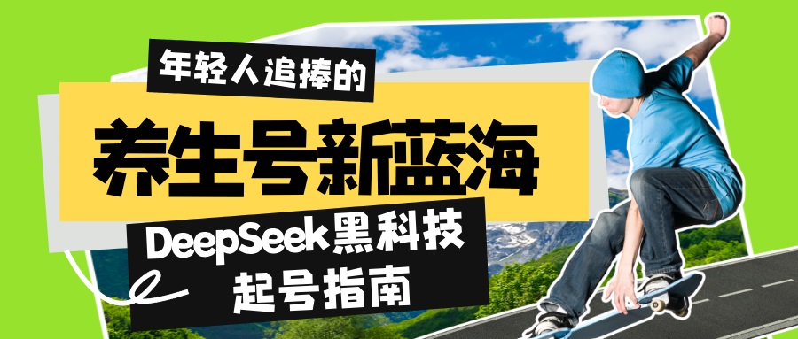 养生号新蓝海！DeepSeek黑科技起号指南：7天打造5W+爆款作品，素人日赚…-南友云赚