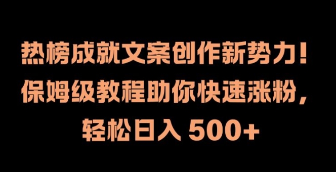 热榜成就文案创作新势力，保姆级教程助你快速涨粉，轻松日入 500+【揭秘】-南友云赚