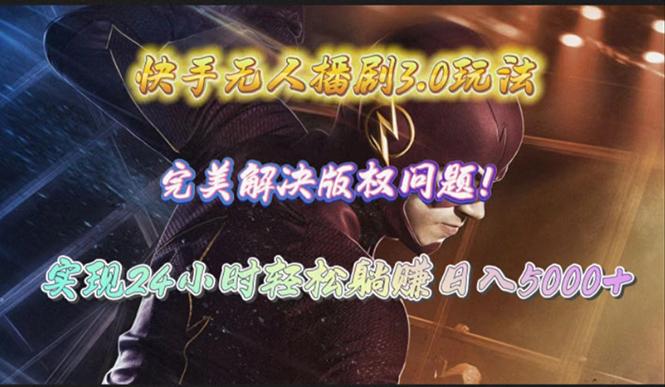 (10077期)快手无人播剧3.0玩法，完美解决版权问题，实现24小时轻松躺赚日入5000+-南友云赚