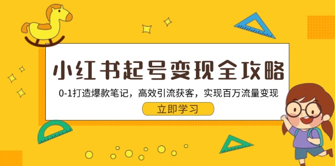 小红书起号变现全攻略：0-1打造爆款笔记，高效引流获客，实现百万流量变现-南友云赚