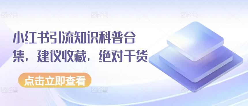 小红书引流知识科普合集，建议收藏，绝对干货-南友云赚