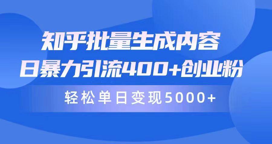 (9980期)知乎批量生成内容，日暴力引流400+创业粉，轻松单日变现5000+-南友云赚