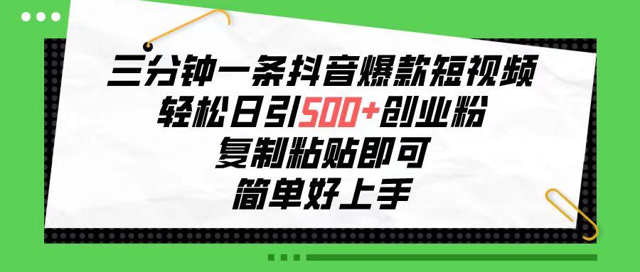 三分钟一条抖音爆款短视频，轻松日引500+创业粉，复制粘贴即可，简单好…-南友云赚