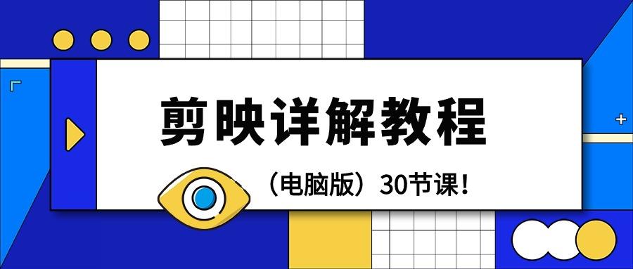 (9423期)剪辑教程-剪映详解操作教程(电脑版)30节课！-南友云赚