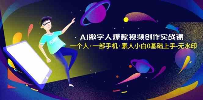 AI数字人爆款视频创作实战课，一个人一部手机·素人小白0基础上手-南友云赚