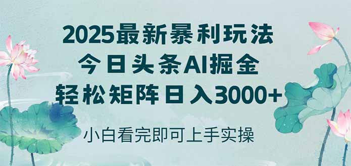 今日头条2025年最新暴利玩法，思路简单，复制粘贴，轻松实现矩阵日入3000+-南友云赚