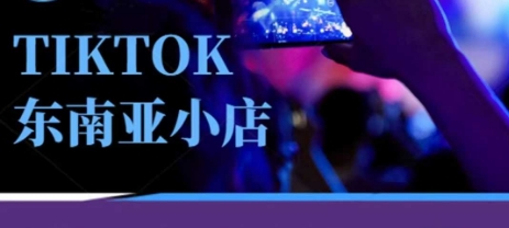 Tiktok东南亚跨境小店运营班，一门专业的TK小店运营培训课-南友云赚