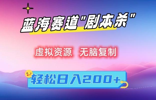 虚拟资源“剧本杀”无脑复制，轻松日入200+【揭秘】-南友云赚