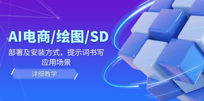 AI-电商/绘图/SD/详细教程：部署与安装方式，提示词-书写，应用场景-南友云赚
