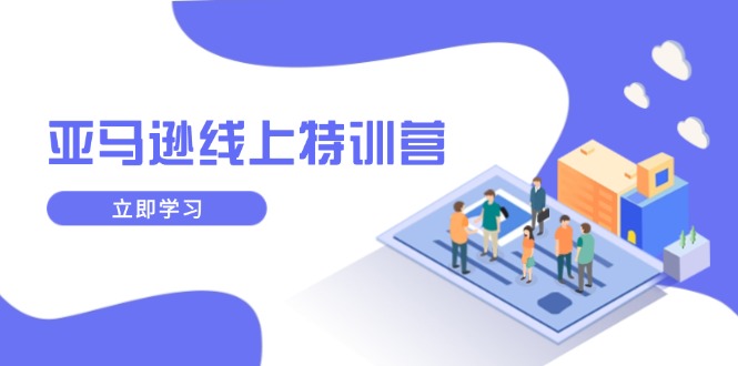 亚马逊线上特训营，新品成长与库存规划，提升品牌推广能力，实现业务增长-南友云赚