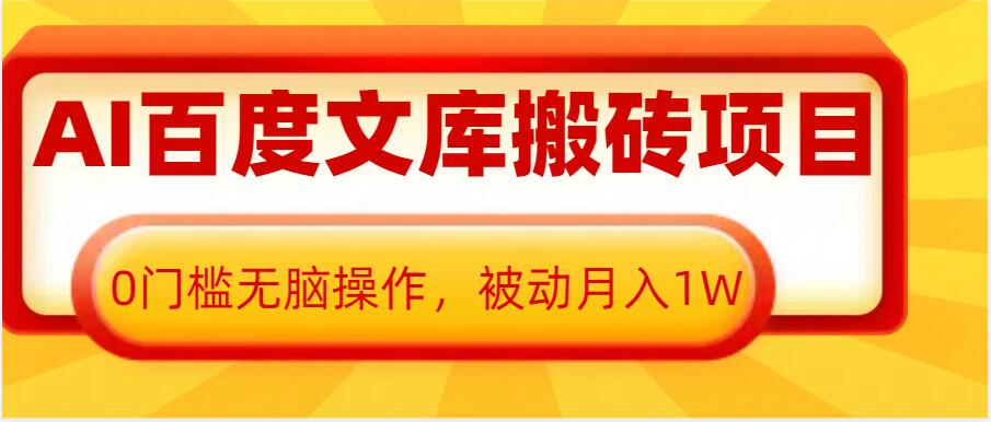 AI百度文库搬砖项目，0门槛无脑操作，被动月入1W-南友云赚