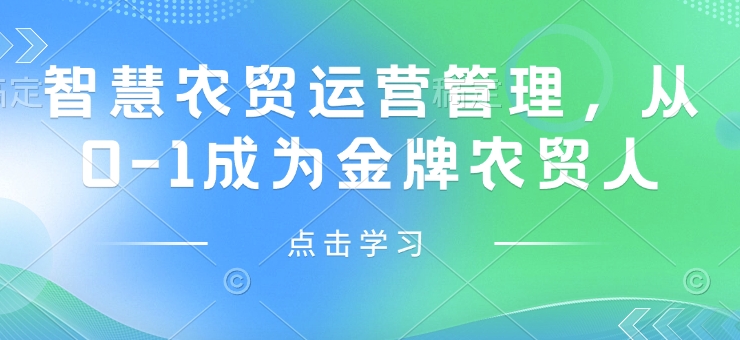 智慧农贸运营管理，从0-1成为金牌农贸人-南友云赚