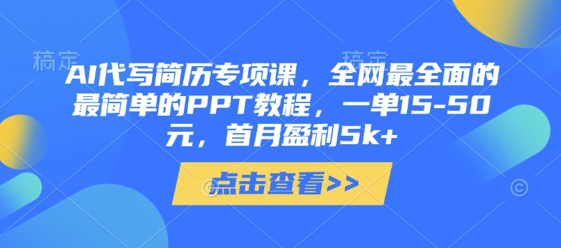 AI代写简历专项课，全网最全面的最简单的PPT教程，一单15-50元，首月盈利5k+-南友云赚