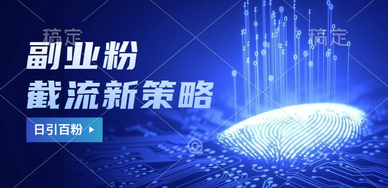 副业粉截流玩法与更新，不废号， 不封号。日引100+-南友云赚