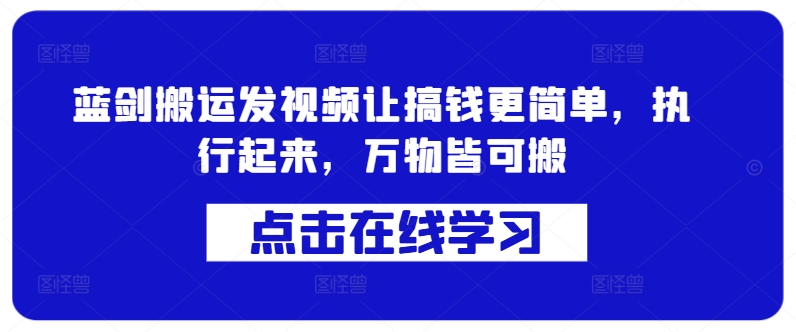 蓝剑搬运发视频让搞钱更简单，执行起来，万物皆可搬-南友云赚