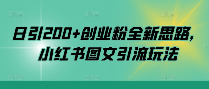 日引200+创业粉全新思路，小红书图文引流玩法【揭秘】-南友云赚