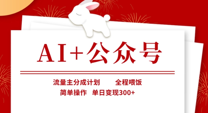 AI+公众号，流量主分成计划，全程喂饭，简单操作，单日变现3张+【揭秘】-南友云赚