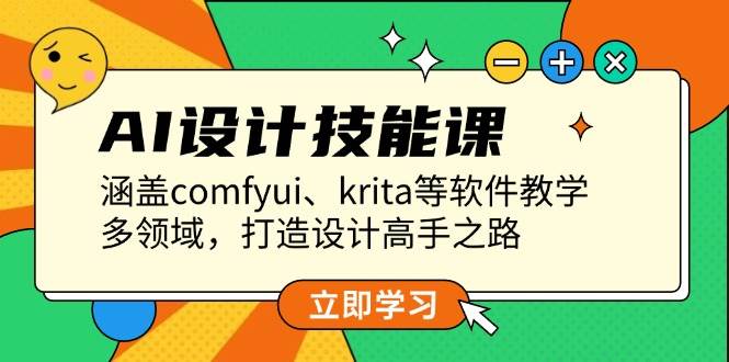 AI设计技能课，涵盖comfyui、krita等软件教学，多领域，打造设计高手之路-南友云赚