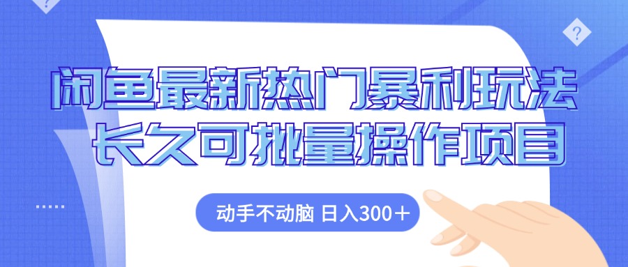 闲鱼最新热门暴利玩法，动手不动脑 长久可批量操作项目-南友云赚