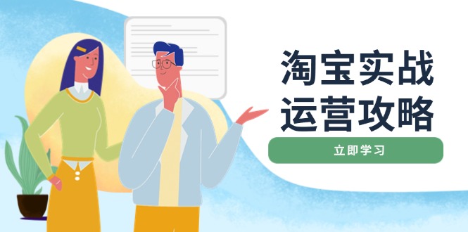 淘宝实战运营攻略：店铺基础优化、直通车推广、爆款打造、客服管理、搜…-南友云赚