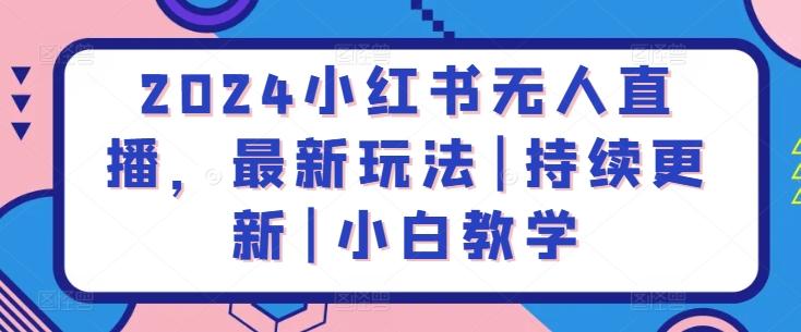 2024小红书无人直播，最新玩法|持续更新|小白教学-南友云赚