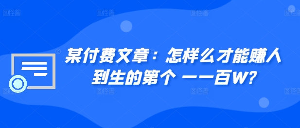 ​某付费文章：怎‮样么‬才能赚‮人到‬生的第‮个一‬一百W?-南友云赚