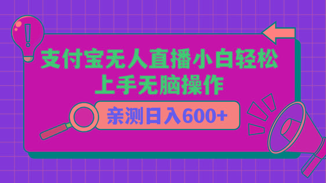 支付宝无人直播项目，小白轻松上手无脑操作，日入600+-南友云赚