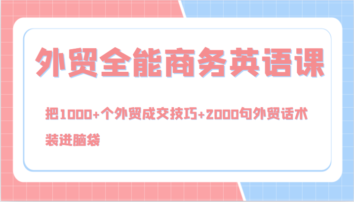外贸全能商务英语课，把1000+个外贸成交技巧+2000句外贸话术，装进脑袋(144节)-南友云赚