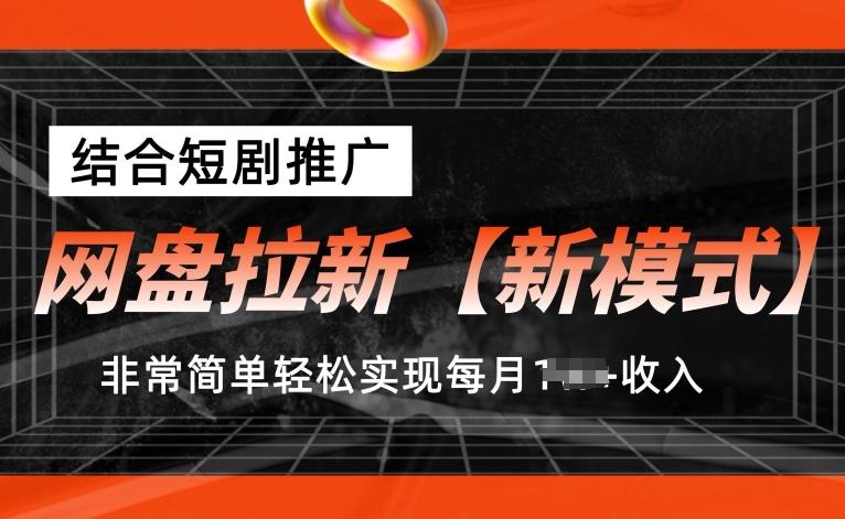 网盘拉新【新模式】，结合短剧推广，听话照做，非常简单轻松实现每月1w+收入【揭秘】-南友云赚