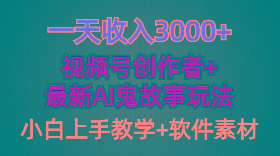 (9445期)一天收入3000+，视频号创作者AI创作鬼故事玩法，条条爆流量，小白也能轻…-南友云赚